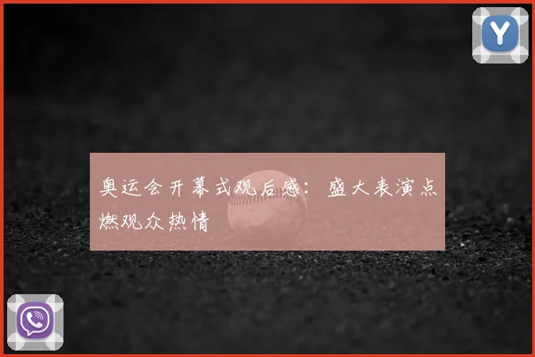 奥运会开幕式观后感:盛大表演点燃观众热情